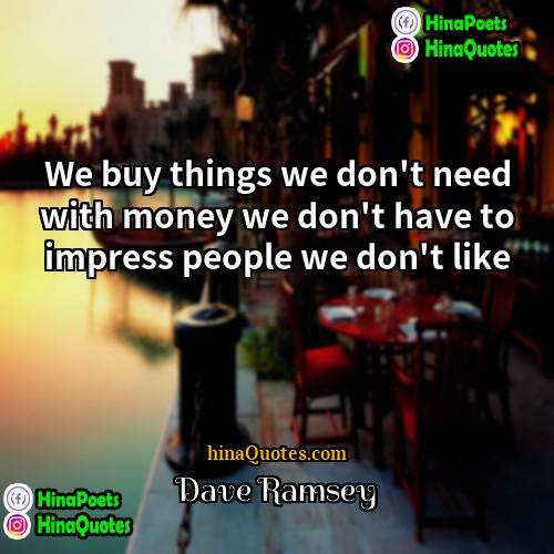 Dave Ramsey Quotes | We buy things we don't need with